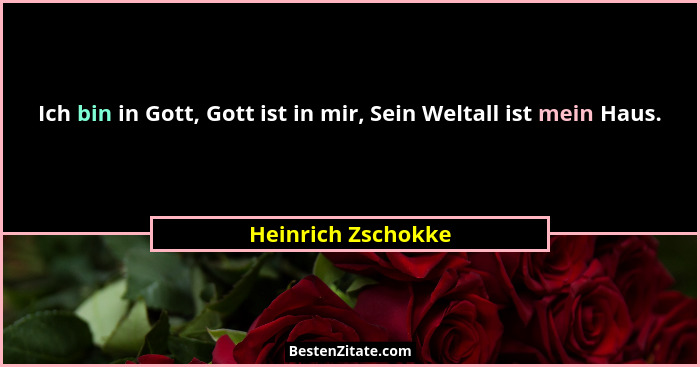 Ich bin in Gott, Gott ist in mir, Sein Weltall ist mein Haus.... - Heinrich Zschokke