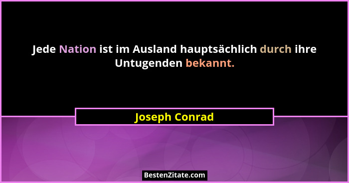 Jede Nation ist im Ausland hauptsächlich durch ihre Untugenden bekannt.... - Joseph Conrad