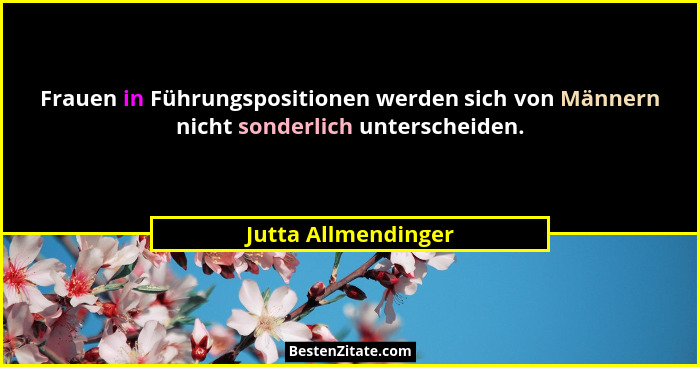 Frauen in Führungspositionen werden sich von Männern nicht sonderlich unterscheiden.... - Jutta Allmendinger