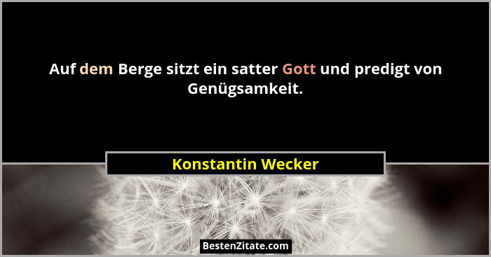 Auf dem Berge sitzt ein satter Gott und predigt von Genügsamkeit.... - Konstantin Wecker