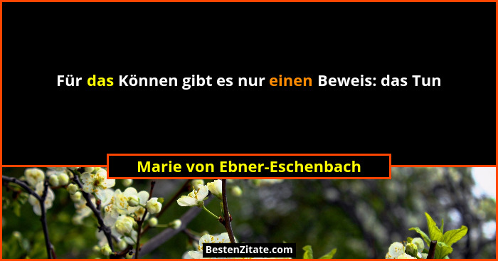 Für das Können gibt es nur einen Beweis: das Tun... - Marie von Ebner-Eschenbach