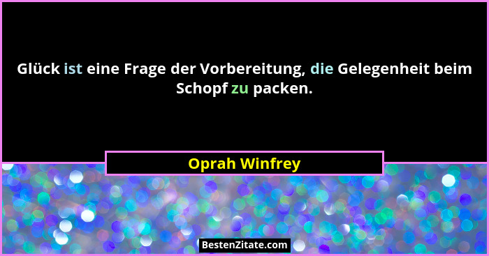 Glück ist eine Frage der Vorbereitung, die Gelegenheit beim Schopf zu packen.... - Oprah Winfrey