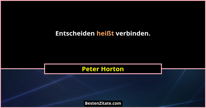 Entscheiden heißt verbinden.... - Peter Horton