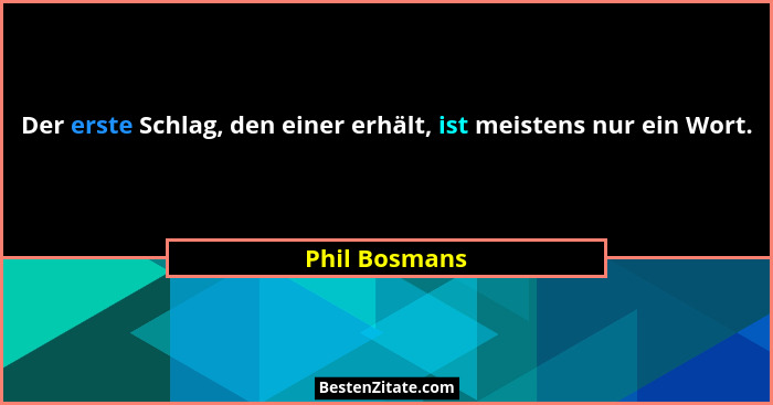 Der erste Schlag, den einer erhält, ist meistens nur ein Wort.... - Phil Bosmans