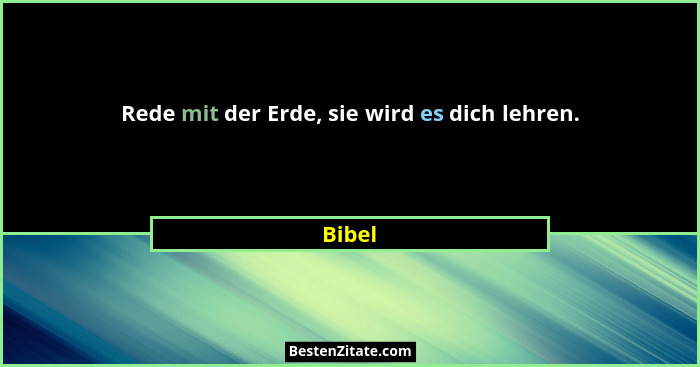 Rede mit der Erde, sie wird es dich lehren.... - Bibel