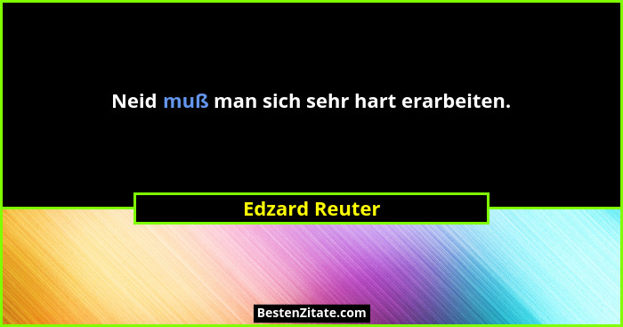Neid muß man sich sehr hart erarbeiten.... - Edzard Reuter