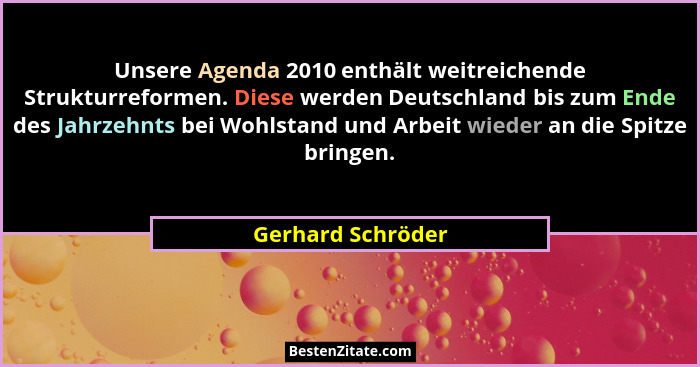 Unsere Agenda 2010 enthält weitreichende Strukturreformen. Diese werden Deutschland bis zum Ende des Jahrzehnts bei Wohlstand und A... - Gerhard Schröder