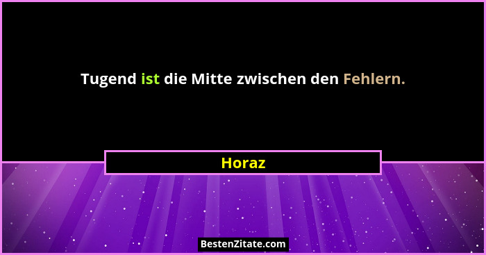 Tugend ist die Mitte zwischen den Fehlern.... - Horaz