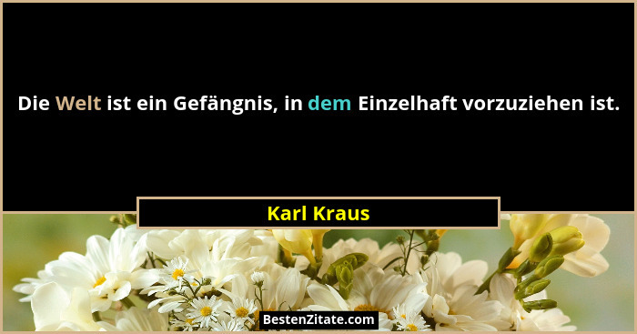 Die Welt ist ein Gefängnis, in dem Einzelhaft vorzuziehen ist.... - Karl Kraus