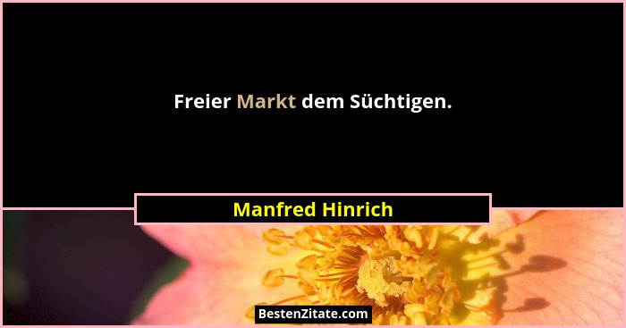 Freier Markt dem Süchtigen.... - Manfred Hinrich