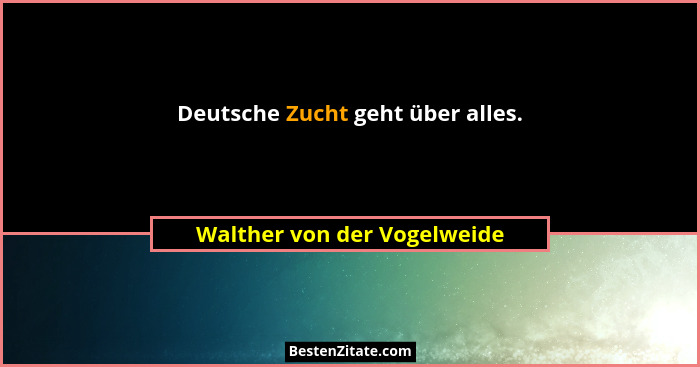 Deutsche Zucht geht über alles.... - Walther von der Vogelweide