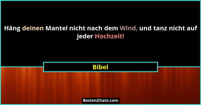 Häng deinen Mantel nicht nach dem Wind, und tanz nicht auf jeder Hochzeit!... - Bibel