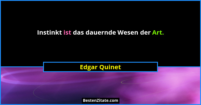 Instinkt ist das dauernde Wesen der Art.... - Edgar Quinet