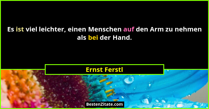 Es ist viel leichter, einen Menschen auf den Arm zu nehmen als bei der Hand.... - Ernst Ferstl