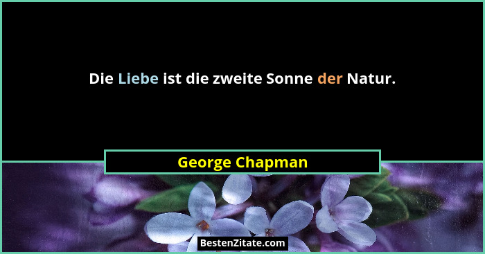 Die Liebe ist die zweite Sonne der Natur.... - George Chapman