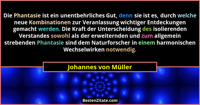 Die Phantasie ist ein unentbehrliches Gut, denn sie ist es, durch welche neue Kombinationen zur Veranlassung wichtiger Entdeckun... - Johannes von Müller