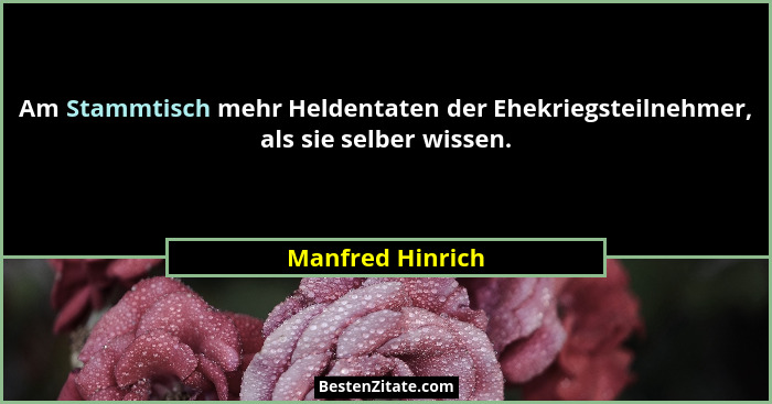 Am Stammtisch mehr Heldentaten der Ehekriegsteilnehmer, als sie selber wissen.... - Manfred Hinrich