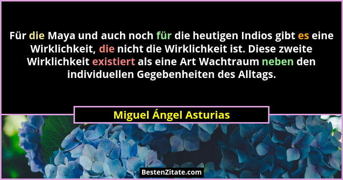 Für die Maya und auch noch für die heutigen Indios gibt es eine Wirklichkeit, die nicht die Wirklichkeit ist. Diese zweite Wir... - Miguel Ángel Asturias