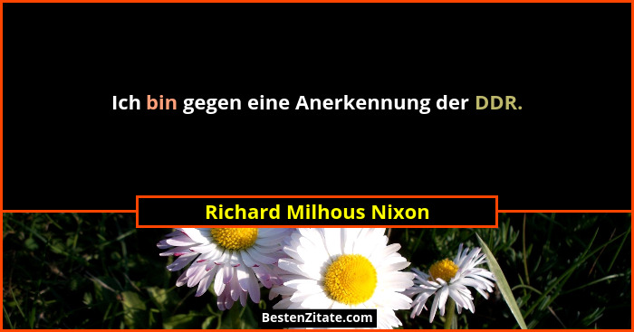 Ich bin gegen eine Anerkennung der DDR.... - Richard Milhous Nixon