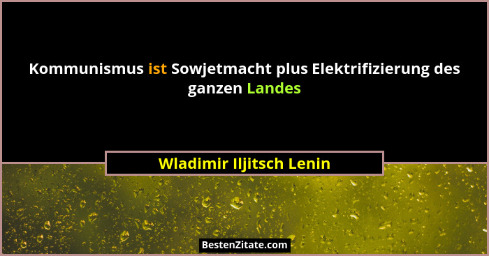 Kommunismus ist Sowjetmacht plus Elektrifizierung des ganzen Landes... - Wladimir Iljitsch Lenin