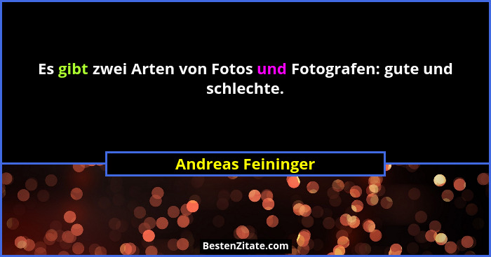 Es gibt zwei Arten von Fotos und Fotografen: gute und schlechte.... - Andreas Feininger