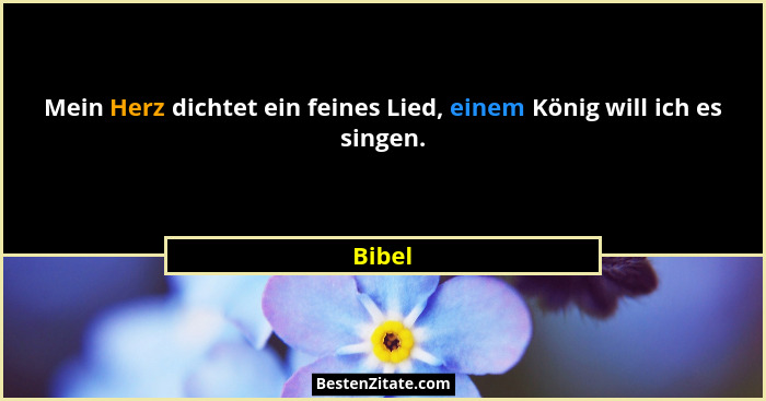 Mein Herz dichtet ein feines Lied, einem König will ich es singen.... - Bibel