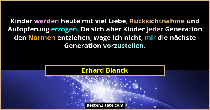 Kinder werden heute mit viel Liebe, Rücksichtnahme und Aufopferung erzogen. Da sich aber Kinder jeder Generation den Normen entziehen,... - Erhard Blanck
