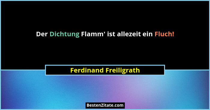 Der Dichtung Flamm' ist allezeit ein Fluch!... - Ferdinand Freiligrath