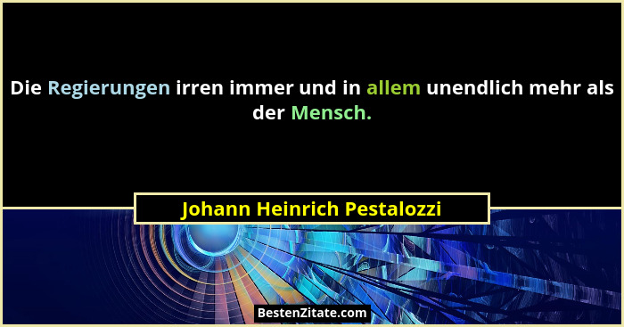 Die Regierungen irren immer und in allem unendlich mehr als der Mensch.... - Johann Heinrich Pestalozzi