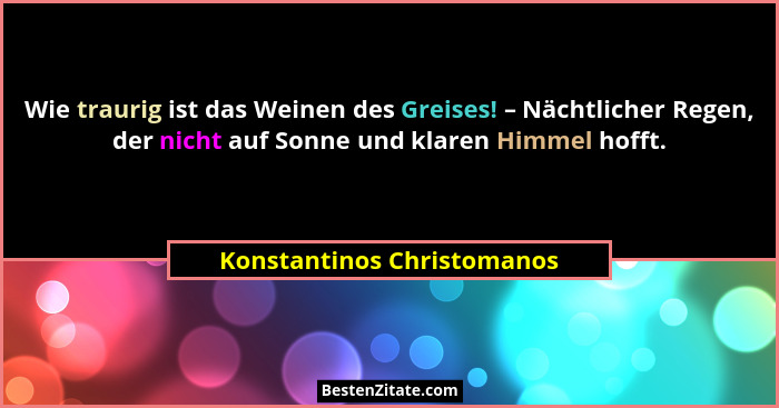Wie traurig ist das Weinen des Greises! – Nächtlicher Regen, der nicht auf Sonne und klaren Himmel hofft.... - Konstantinos Christomanos