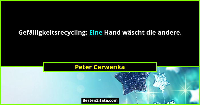 Gefälligkeitsrecycling: Eine Hand wäscht die andere.... - Peter Cerwenka
