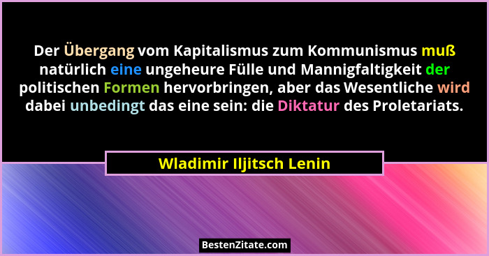 Der Übergang vom Kapitalismus zum Kommunismus muß natürlich eine ungeheure Fülle und Mannigfaltigkeit der politischen Formen... - Wladimir Iljitsch Lenin