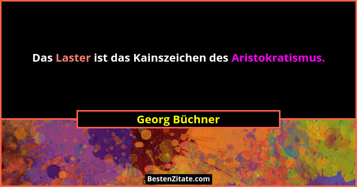 Das Laster ist das Kainszeichen des Aristokratismus.... - Georg Büchner