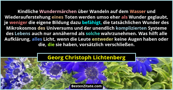Kindliche Wundermärchen über Wandeln auf dem Wasser und Wiederauferstehung eines Toten werden umso eher als Wunder gegla... - Georg Christoph Lichtenberg