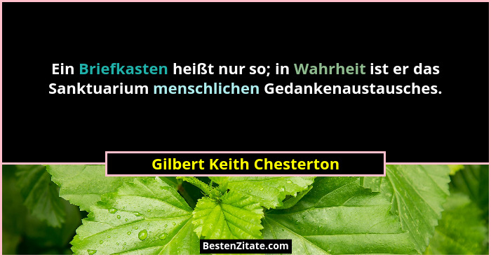 Ein Briefkasten heißt nur so; in Wahrheit ist er das Sanktuarium menschlichen Gedankenaustausches.... - Gilbert Keith Chesterton
