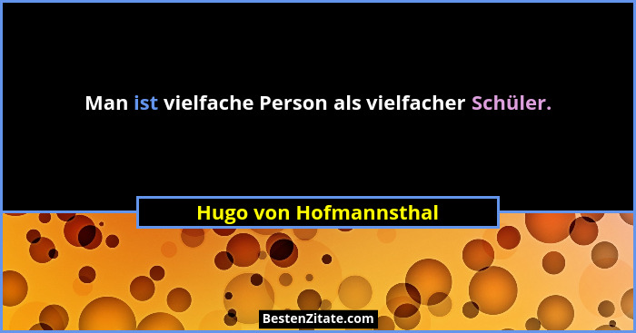 Man ist vielfache Person als vielfacher Schüler.... - Hugo von Hofmannsthal