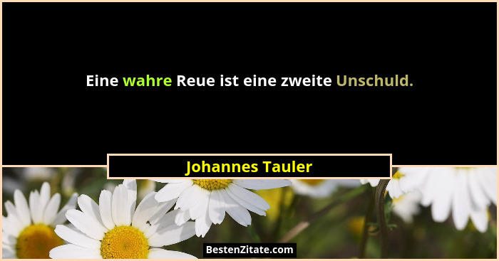 Eine wahre Reue ist eine zweite Unschuld.... - Johannes Tauler