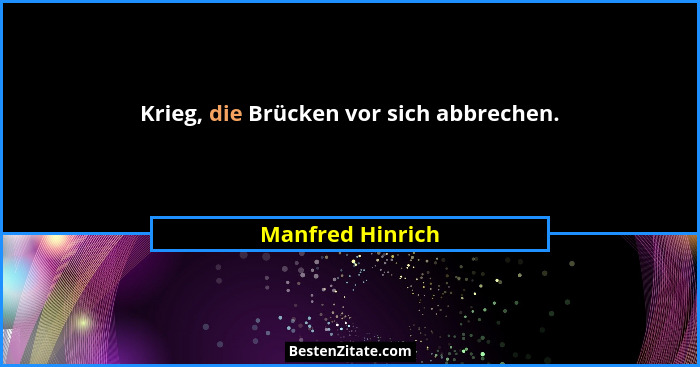 Krieg, die Brücken vor sich abbrechen.... - Manfred Hinrich