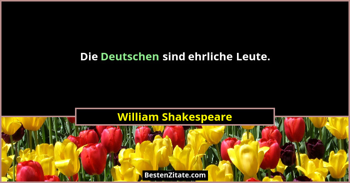 Die Deutschen sind ehrliche Leute.... - William Shakespeare