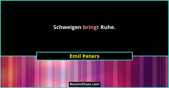 Schweigen bringt Ruhe.... - Emil Peters