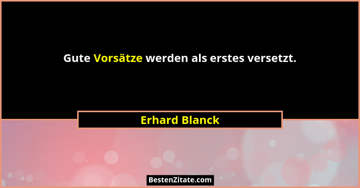 Gute Vorsätze werden als erstes versetzt.... - Erhard Blanck