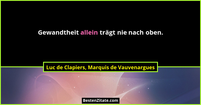 Gewandtheit allein trägt nie nach oben.... - Luc de Clapiers, Marquis de Vauvenargues