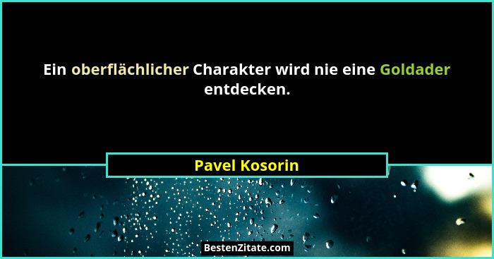 Ein oberflächlicher Charakter wird nie eine Goldader entdecken.... - Pavel Kosorin