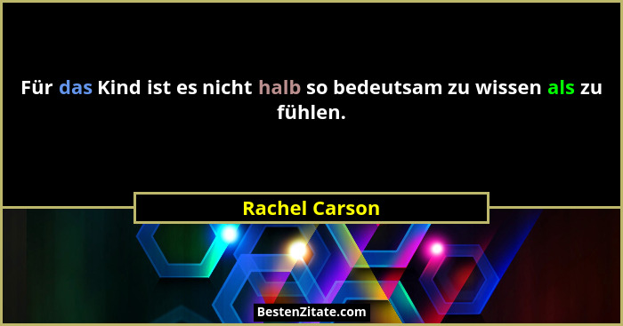 Für das Kind ist es nicht halb so bedeutsam zu wissen als zu fühlen.... - Rachel Carson