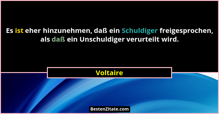 Es ist eher hinzunehmen, daß ein Schuldiger freigesprochen, als daß ein Unschuldiger verurteilt wird.... - Voltaire