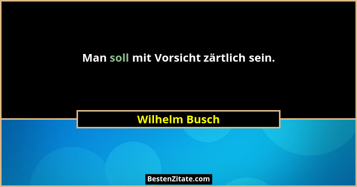 Man soll mit Vorsicht zärtlich sein.... - Wilhelm Busch