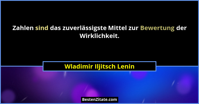 Zahlen sind das zuverlässigste Mittel zur Bewertung der Wirklichkeit.... - Wladimir Iljitsch Lenin