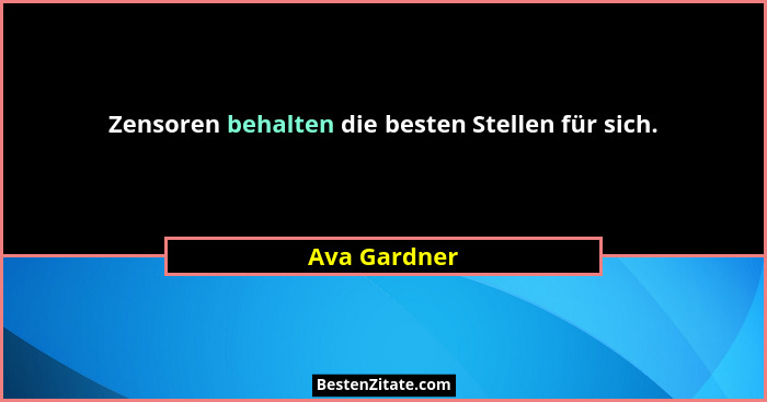 Zensoren behalten die besten Stellen für sich.... - Ava Gardner