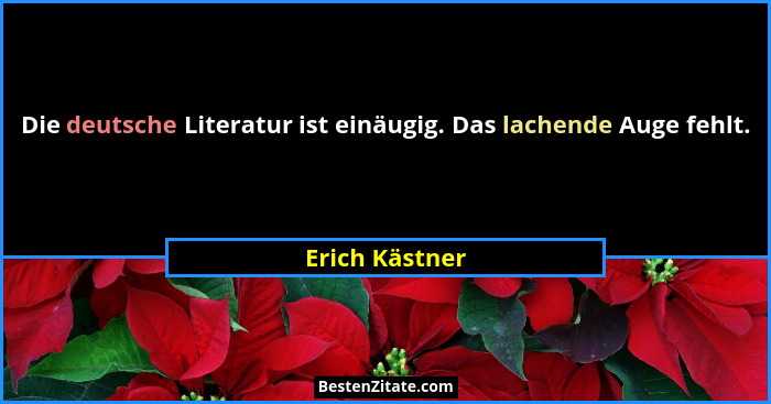 Die deutsche Literatur ist einäugig. Das lachende Auge fehlt.... - Erich Kästner