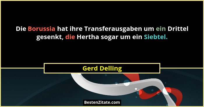 Die Borussia hat ihre Transferausgaben um ein Drittel gesenkt, die Hertha sogar um ein Siebtel.... - Gerd Delling